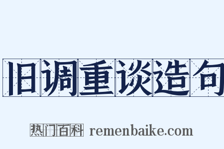 旧调重谈造句是什么意思的图片